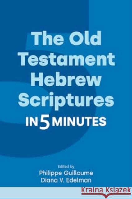 The Old Testament Hebrew Scriptures in Five Minutes Philippe Guillaume Diana V. Edelman 9781800504523