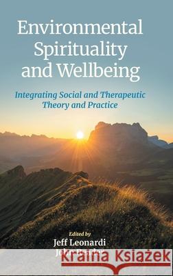 Environmental Spirituality and Wellbeing: Integrating Social and Therapeutic Theory and Practice Jeff Leonardi John Reader 9781800505834 Equinox Publishing