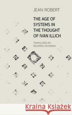The Age of Systems in the Thought of Ivan Illich Jean Robert 9781800508866 Equinox Publishing (UK)