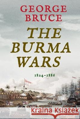 The Burma Wars: 1824-1886 George Bruce 9781800550490