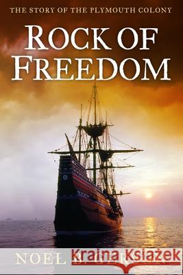 Rock of Freedom: The Story of the Plymouth Colony Noel B. Gerson 9781800550933