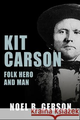 Kit Carson: Folk Hero and Man Noel B Gerson 9781800550971 Sapere Books