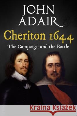 Cheriton 1644: The Campaign and the Battle John Adair 9781800552654