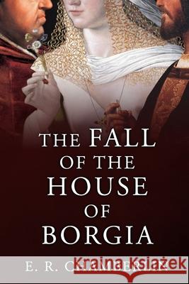 The Fall of the House of Borgia E R Chamberlin 9781800554139 Sapere Books