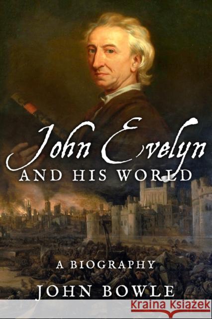 John Evelyn and His World: A Biography John Bowle 9781800554153