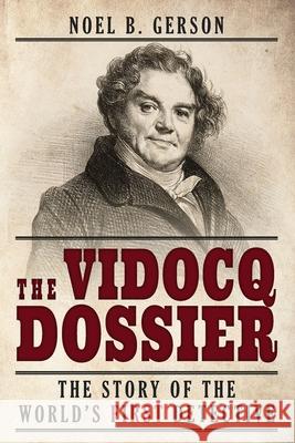 The Vidocq Dossier: The Story of the World's First Detective Samuel Edwards Noel B. Gerson 9781800554610