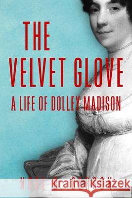 The Velvet Glove: A Life of Dolley Madison Noel B. Gerson 9781800554672