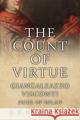 The Count Of Virtue: Giangaleazzo Visconti, Duke of Milan E R Chamberlin 9781800554733 Sapere Books