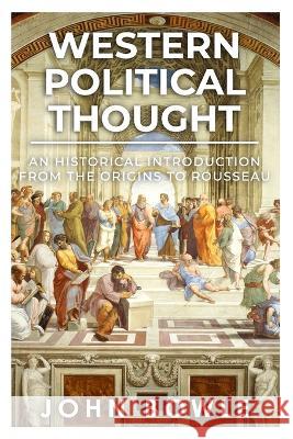 Western Political Thought: An Historical Introduction from the Origins to Rousseau John Bowle 9781800555150