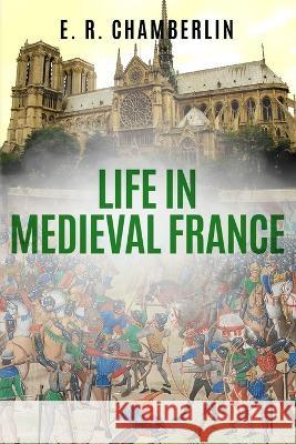 Life in Medieval France E R Chamberlin 9781800555310 Sapere Books
