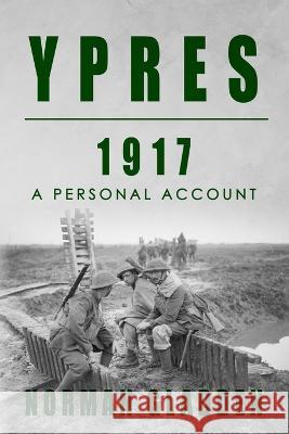 Ypres, 1917: A Personal Account Norman Gladden 9781800556973 Sapere Books