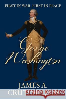 George Washington: First in War, First in Peace James a. Crutchfield 9781800557376 Sapere Books