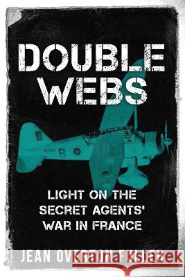 Double Webs: Light on the Secret Agents\' War in France Jean Overton Fuller 9781800557512 Sapere Books