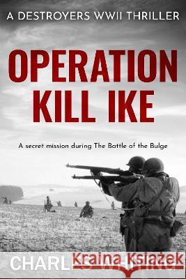 Operation Kill Ike Charles Whiting   9781800558519 Sapere Books