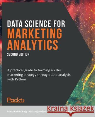 Data Science for Marketing Analytics: A practical guide to forming a killer marketing strategy through data analysis with Python, 2nd Edition Mirza Rahim Baig, Gururajan Govindan, Vishwesh Ravi Shrimali 9781800560475