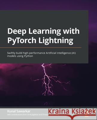 Deep Learning with PyTorch Lightning: Swiftly build high-performance Artificial Intelligence (AI) models using Python Kunal Sawarkar 9781800561618 Packt Publishing