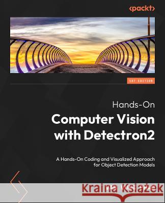 Hands-On Computer Vision with Detectron2: Develop object detection and segmentation models with a code and visualization approach Van Vung Pham 9781800561625 Packt Publishing