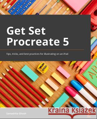 Get Set Procreate 5: A practical guide to illustrating on an iPad filled with tips, tricks, and best practices Samadrita Ghosh 9781800563001 Packt Publishing