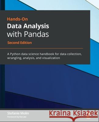 Hands-On Data Analysis with Pandas - Second Edition: A Python data science handbook for data collection, wrangling, analysis, and visualization Stefanie Molin 9781800563452 Packt Publishing