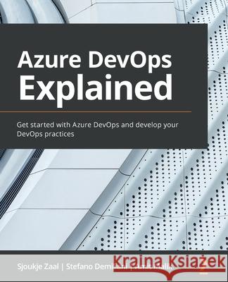Azure DevOps Explained: Get started with Azure DevOps and develop your DevOps practices Sjoukje Zaal Stefano Demiliani Amit Malik 9781800563513