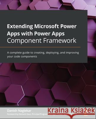Extending Microsoft Power Apps with Power Apps Component Framework: A complete guide to creating, deploying, and improving your code components Danish Naglekar 9781800564916 Packt Publishing