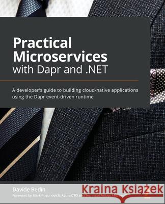 Practical Microservices with Dapr and .NET: A developer's guide to building cloud-native applications using the Dapr event-driven runtime Bedin, Davide 9781800568372 Packt Publishing