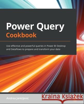 Power Query Cookbook: Use effective and powerful queries in Power BI Desktop and Dataflows to prepare and transform your data Andrea Janicijevic 9781800569485 Packt Publishing