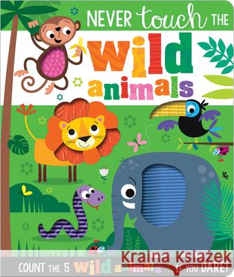 Never Touch the Wild Animals Make Believe Ideas Ltd                   Rosie Greening Stuart Lynch 9781800582620 Make Believe Ideas