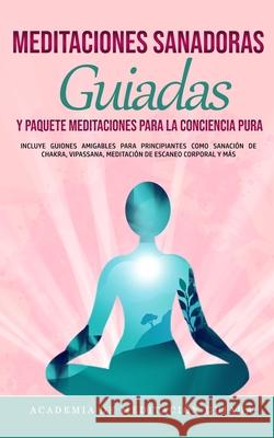 Meditaciones Sanadoras Guiadas y Paquete Meditaciones Para la Conciencia Pura: Incluye Guiones Amigables Para Principiantes Como Sanación de Chakra, V Guiada, Academia de Meditación 9781800600119 Espanol AC Publishing