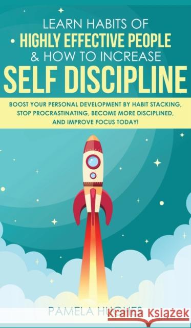 Learn Habits of Highly Effective People & How to Increase Self Discipline: Boost Your Personal Development by Habit Stacking, Stop Procrastinating, Be Pamela Hughes 9781800600799 Park Publishing House