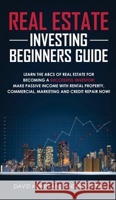 Real Estate Investing Beginners Guide: Learn the ABCs of Real Estate for Becoming a Successful Investor! Make Passive Income with Rental Property, Com David Hewitt Andrew Peter 9781800600836