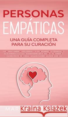 Personas Empáticas -Una guía completa para su curación: Autodescubrimiento, estrategias de afrontamiento y técnicas de supervivencia para personas muy sensibles. Lidiando con los efectos de la empatía Marcos Romero 9781800601000