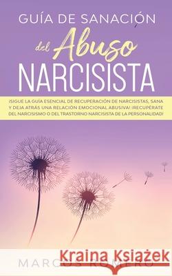 Guía de sanación del abuso narcisista: ¡Sigue la guía esencial de recuperación de narcisistas, sana y deja atrás una relación emocional abusiva! ¡Recu Romero, Marcos 9781800601093 Park Publishing House