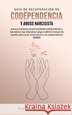 Guía de Recuperación de Codependencia y Abuso Narcisista: ¡Cura tu trastorno de personalidad codependiente y narcisista y tus relaciones! ¡Siga el últ Romero, Marcos 9781800602120