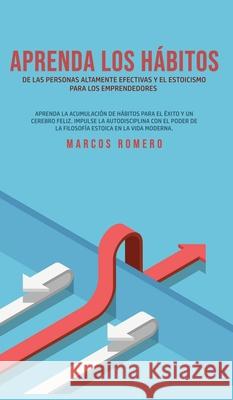 Aprenda los hábitos de las personas altamente efectivas y el estoicismo para los emprendedores: Aprenda la acumulación de hábitos para el éxito y un c Romero, Marcos 9781800602175 Park Publishing House