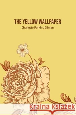 The Yellow Wallpaper Charlotte Perkins Gilman 9781800603011