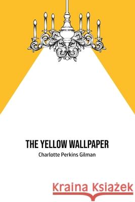 The Yellow Wallpaper Charlotte Perkins Gilman 9781800603028