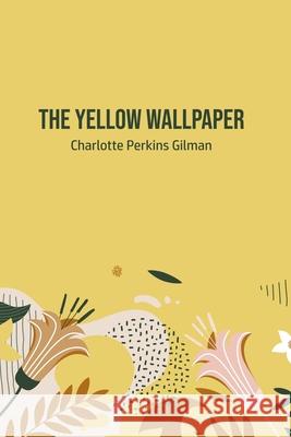 The Yellow Wallpaper Charlotte Perkins Gilman 9781800603073