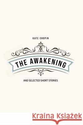 The Awakening: and Selected Short Stories Kate Chopin 9781800605176