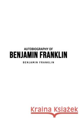 Autobiography of Benjamin Franklin Benjamin Franklin 9781800606470