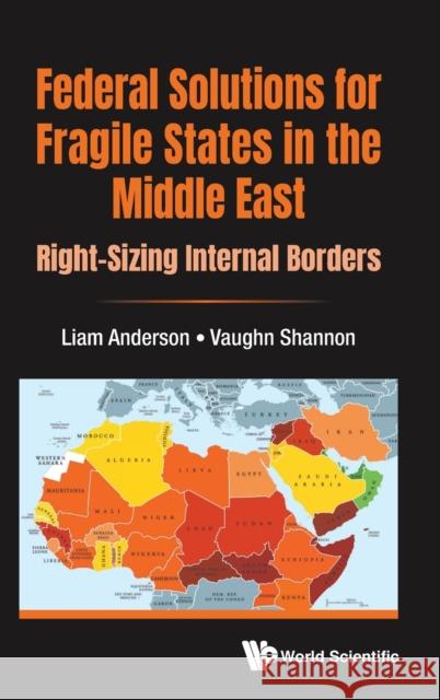 Federal Solutions for Fragile States in the Middle East: Right-Sizing Internal Borders Liam Anderson Vaughn Shannon 9781800610040
