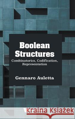 Boolean Structures: Combinatorics, Codification, Representation Gennaro Auletta 9781800610088 World Scientific Publishing Europe Ltd