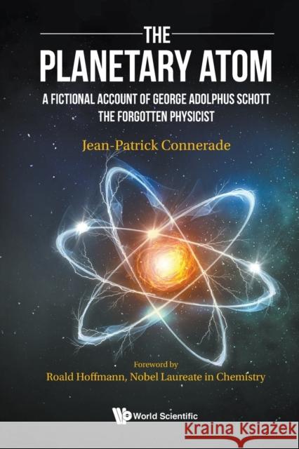 Planetary Atom, The: A Fictional Account of George Adolphus Schott the Forgotten Physicist Connerade, Jean-Patrick 9781800610149 World Scientific Publishing Europe Ltd