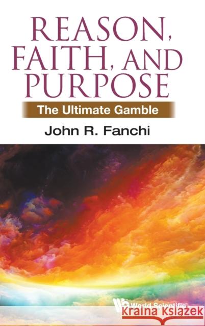 Reason, Faith, and Purpose: The Ultimate Gamble John R. Fanchi 9781800610545 Wspc (Europe)