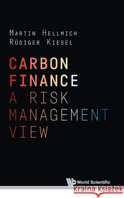 Carbon Finance: A Risk Management View Martin Hellmich Rudiger Kiesel 9781800611016 World Scientific Europe Ltd