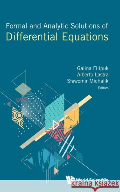 Formal and Analytic Solutions of Differential Equations Galina Filipuk Alberto Lastra Slawomir Michalik 9781800611351