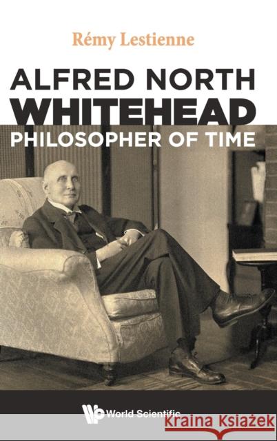 Alfred North Whitehead, Philosopher of Time Remy Lestienne 9781800611771 World Scientific Europe Ltd
