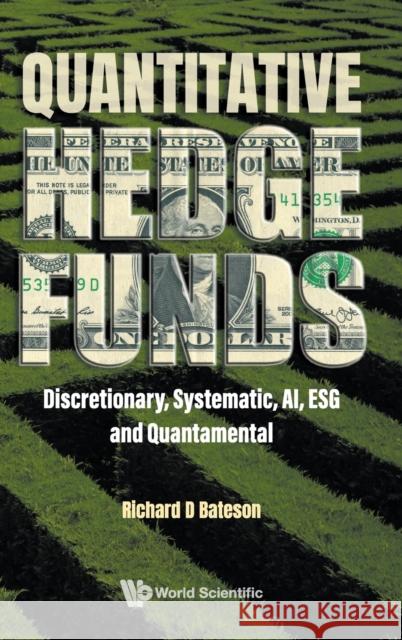 Quantitative Hedge Funds: Discretionary, Systematic, Ai, Esg and Quantamental Bateson, Richard 9781800612167 World Scientific Publishing Europe Ltd