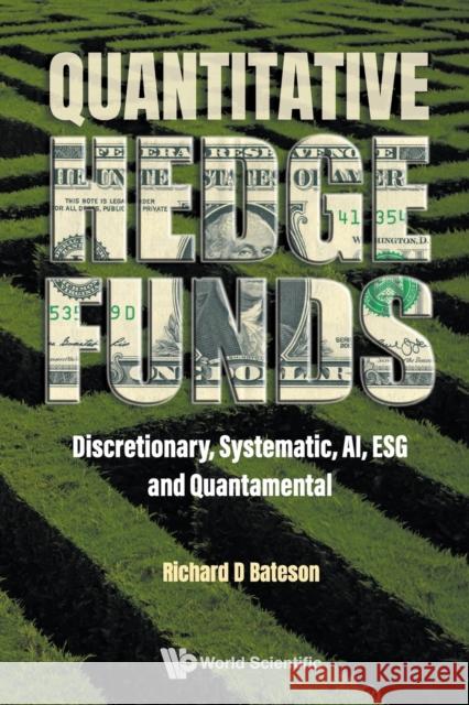 Quantitative Hedge Funds: Discretionary, Systematic, Ai, Esg and Quantamental Bateson, Richard 9781800612372 World Scientific Publishing Europe Ltd