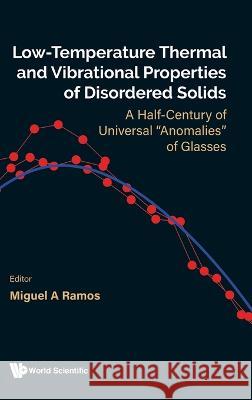 Low-Temperature Thermal and Vibrational Properties of Disordered Solids: A Half-Century of Universal Anomalies of Glasses Miguel A. Ramos 9781800612570 World Scientific Publishing Europe Ltd